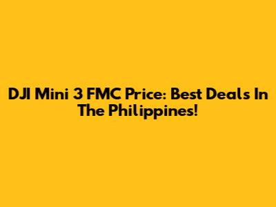 DJI Mini 3 FMC Price: Best Deals In The Philippines!