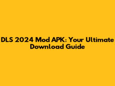 DLS 2024 Mod APK: Your Ultimate Download Guide
