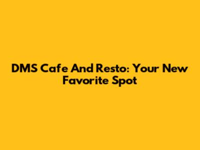 DMS Cafe And Resto: Your New Favorite Spot