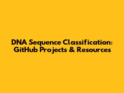 DNA Sequence Classification: GitHub Projects & Resources
