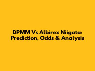 DPMM Vs Albirex Niigata: Prediction, Odds & Analysis