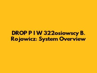 DROP P I W 322osiowscy B. Rojowicz: System Overview