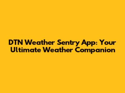 DTN Weather Sentry App: Your Ultimate Weather Companion