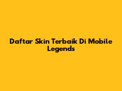 Daftar Skin Terbaik Di Mobile Legends