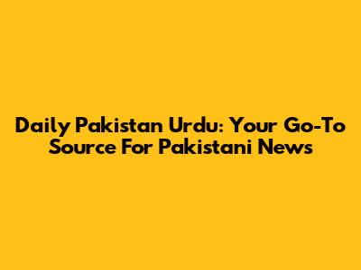Daily Pakistan Urdu: Your Go-To Source For Pakistani News