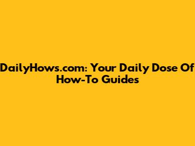 DailyHows.com: Your Daily Dose Of How-To Guides