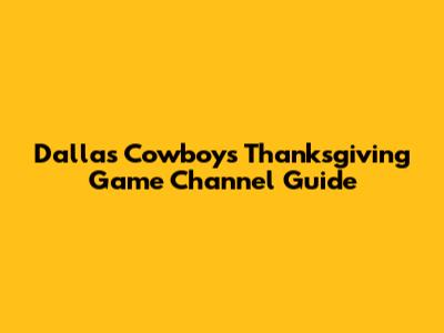 Dallas Cowboys Thanksgiving Game Channel Guide