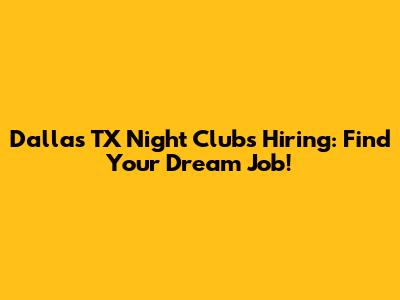 Dallas TX Night Clubs Hiring: Find Your Dream Job!