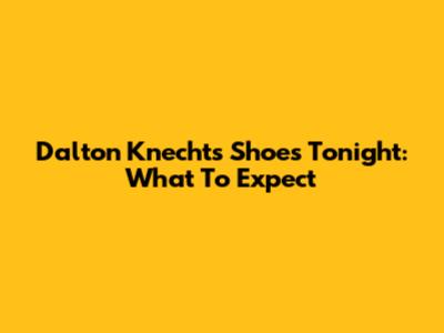 Dalton Knecht's Shoes Tonight: What To Expect