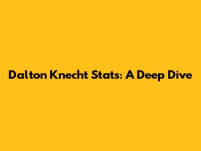 Dalton Knecht Stats: A Deep Dive