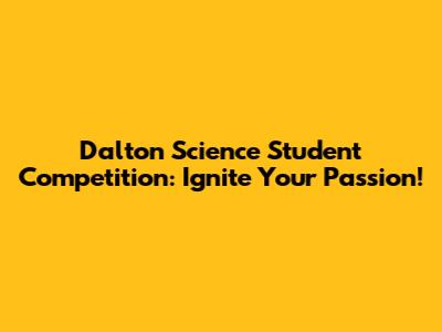 Dalton Science Student Competition: Ignite Your Passion!
