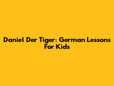 Daniel Der Tiger: German Lessons For Kids