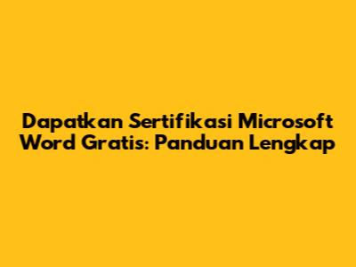 Dapatkan Sertifikasi Microsoft Word Gratis: Panduan Lengkap