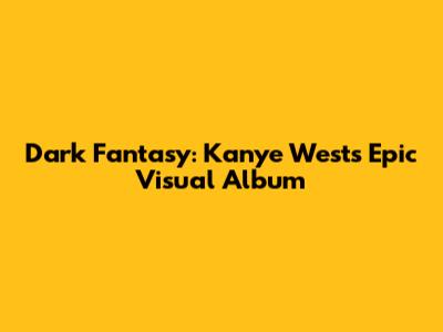 Dark Fantasy: Kanye West's Epic Visual Album
