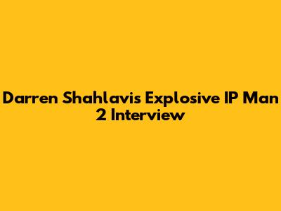 Darren Shahlavi's Explosive IP Man 2 Interview