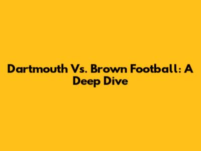 Dartmouth Vs. Brown Football: A Deep Dive