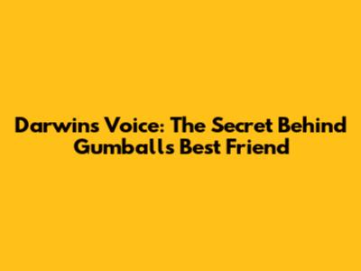 Darwin's Voice: The Secret Behind Gumball's Best Friend