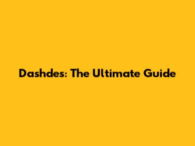 Dashdes: The Ultimate Guide