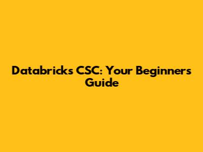 Databricks CSC: Your Beginner's Guide