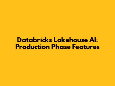 Databricks Lakehouse AI: Production Phase Features
