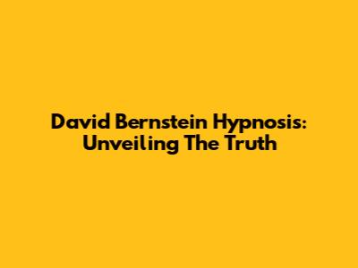 David Bernstein Hypnosis: Unveiling The Truth