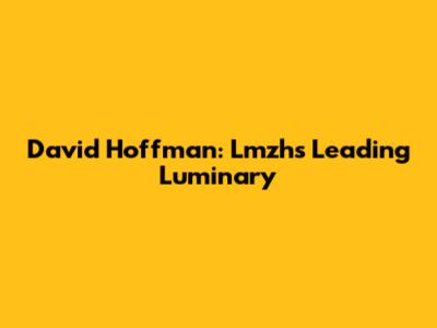 David Hoffman: Lmzh's Leading Luminary