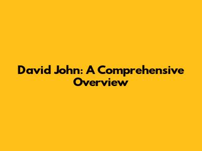 David John: A Comprehensive Overview