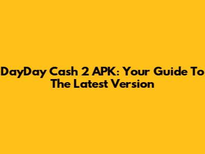 DayDay Cash 2 APK: Your Guide To The Latest Version