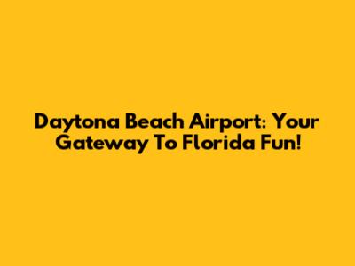 Daytona Beach Airport: Your Gateway To Florida Fun!