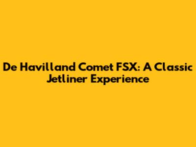 De Havilland Comet FSX: A Classic Jetliner Experience