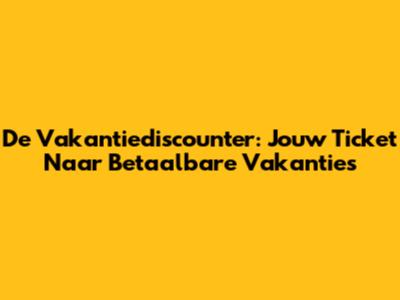 De Vakantiediscounter: Jouw Ticket Naar Betaalbare Vakanties