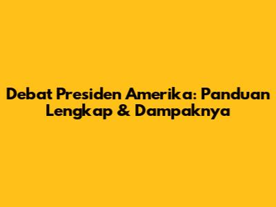 Debat Presiden Amerika: Panduan Lengkap & Dampaknya