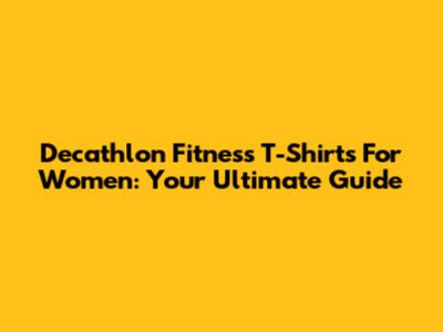 Decathlon Fitness T-Shirts For Women: Your Ultimate Guide