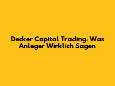 Decker Capital Trading: Was Anleger Wirklich Sagen
