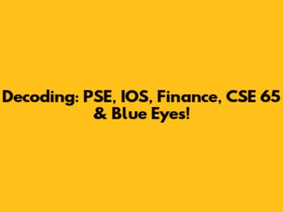Decoding: PSE, IOS, Finance, CSE 65 & Blue Eyes!