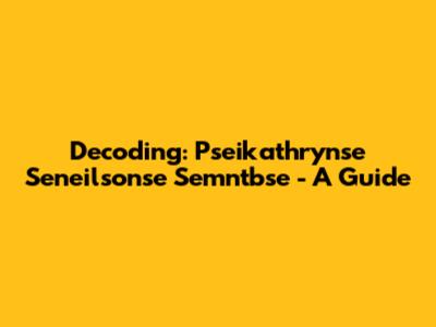 Decoding: Pseikathrynse Seneilsonse Semntbse - A Guide