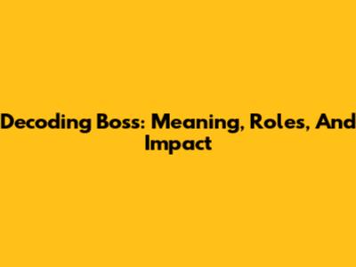 Decoding 'Boss': Meaning, Roles, And Impact