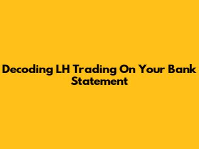 Decoding 'LH Trading' On Your Bank Statement