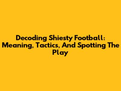 Decoding 'Shiesty' Football: Meaning, Tactics, And Spotting The Play