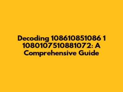 Decoding 108610851086 1 1080107510881072: A Comprehensive Guide