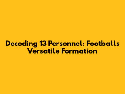 Decoding 13 Personnel: Football's Versatile Formation