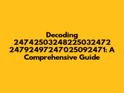 Decoding 24742503248225032472 24792497247025092471: A Comprehensive Guide