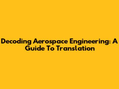 Decoding Aerospace Engineering: A Guide To Translation
