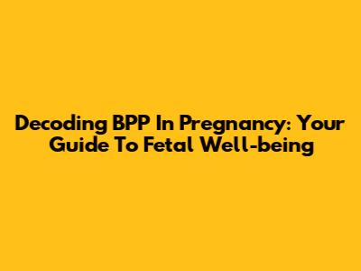 Decoding BPP In Pregnancy: Your Guide To Fetal Well-being