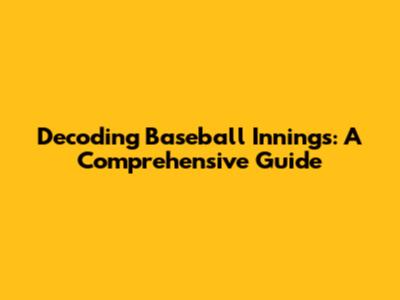 Decoding Baseball Innings: A Comprehensive Guide