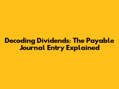 Decoding Dividends: The Payable Journal Entry Explained