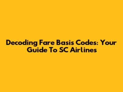 Decoding Fare Basis Codes: Your Guide To SC Airlines