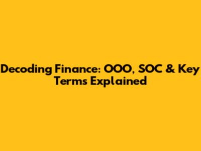 Decoding Finance: OOO, SOC & Key Terms Explained