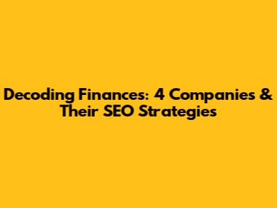 Decoding Finances: 4 Companies & Their SEO Strategies