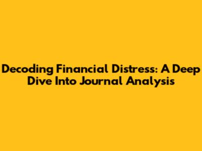 Decoding Financial Distress: A Deep Dive Into Journal Analysis